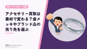 アクセサリー買取は素材で変わる？金メッキやブランド品の売り先を選ぶ