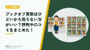 ブックオフ買取はひどいから売らない方がいい？評判や口コミをまとめた！