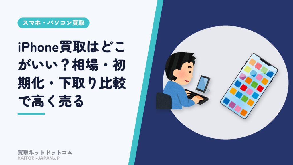 iPhone買取はどこがいい？相場・初期化・下取り比較で高く売る