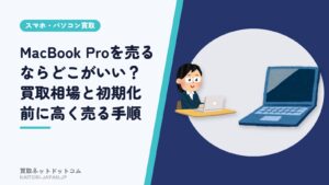 MacBook Proを売るならどこがいい？買取相場と初期化前に高く売る手順