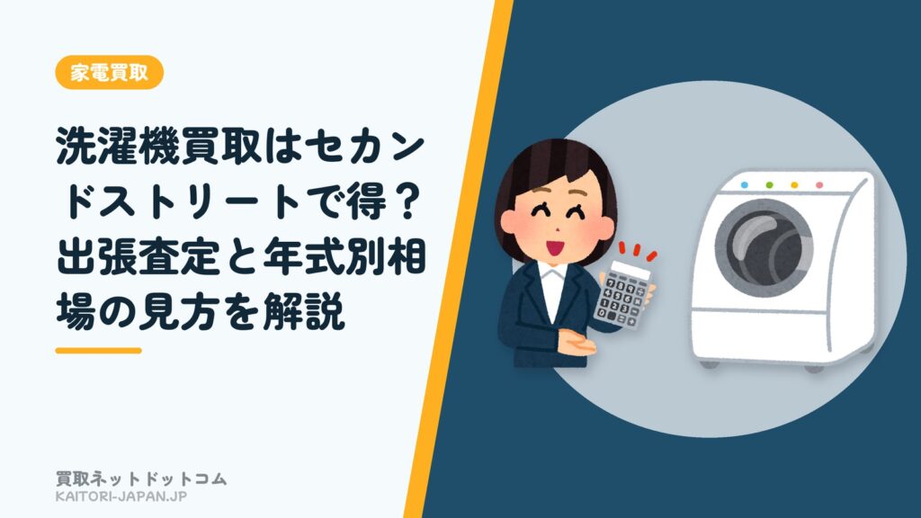 洗濯機買取はセカンドストリートで得？出張査定と年式別相場の見方を解説