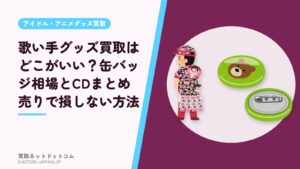 歌い手グッズ買取はどこがいい？缶バッジ相場とCDまとめ売りで損しない方法
